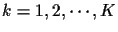 $k=1,2, \cdots , K$