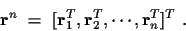 \begin{displaymath}{\bf r}^n ~ = ~ [ {\bf r}_1^T , {\bf r}_2^T ,
\cdots , {\bf r}_n^T ]^T ~ .
\end{displaymath}