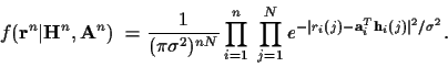 \begin{displaymath}f( {\bf r}^n \vert {\bf H}^n , {\bf A}^n ) ~ =
\frac{1}{( \pi...
...ert r_i (j) - {\bf a}_i^T {\bf h}_i (j) \vert^2 / \sigma^2 } .
\end{displaymath}