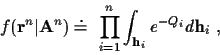 \begin{displaymath}f({\bf r}^n\vert{\bf A}^n)
\doteq
~ \prod_{i=1}^n
\int_{{\bf h}_i}
e^{ - Q_i }
d {\bf h}_i ~ ,
\end{displaymath}