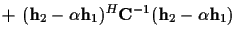 $\displaystyle + ~ ({\bf h}_2 - \alpha {\bf h}_1)^H
{\bf C}^{-1}
({\bf h}_2 - \alpha {\bf h}_1)$