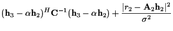 $\displaystyle ({\bf h}_3 - \alpha {\bf h}_2)^{H}
{\bf C}^{-1}
({\bf h}_3 - \alpha {\bf h}_2)
+ \frac {\vert r_2 - {\bf A}_2 {\bf h}_2\vert^2 }
{\sigma^2}$