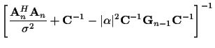 $\displaystyle \left[
\frac {{\bf A}_n^H{\bf A}_n}
{\sigma^2}
+ {\bf C}^{-1}
-\vert\alpha\vert^2 {\bf C}^{-1} {\bf {G}}_{n-1} {\bf C}^{-1}
\right]^{-1}$