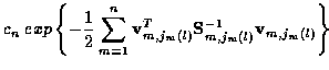 $\displaystyle c_n \; exp \left\{ - \frac{1}{2} \sum_{m=1}^{n} {\bf v}_{m,j_m (l)}^T
{\bf S}_{m,j_m (l)}^{-1} {\bf v}_{m,j_m (l)} \right\}$