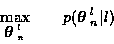 \begin{displaymath}\max_{\mbox{\boldmath$\theta$ }_n^l} \; \; \; \; \; \; \; p( \mbox{\boldmath$\theta$ }_n^l \vert l )
\end{displaymath}