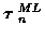 $\mbox{\boldmath$\tau$ }_n^{ML}$