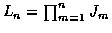 $L_n = \prod_{m=1}^{n} J_m$