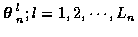 $\mbox{\boldmath$\theta$ }_n^l ; l=1,2, \cdots, L_n$