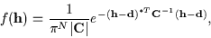 \begin{displaymath}f({\bf h}) =
\frac {1}
{\pi^N \vert{\bf C}\vert}
e^{-
({\bf h}-{\bf d})^{*T} {\bf C}^{-1} ({\bf h}-{\bf d})
} ,
\end{displaymath}