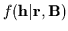 $\displaystyle f({\bf h}\vert{\bf r},{\bf B})$