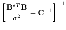 $\displaystyle \left[
\frac {{\bf B}^{*T} {\bf B}}
{{\sigma}^2}
+ {\bf C}^{-1}
\right] ^{-1}$