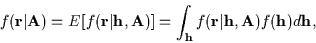 \begin{displaymath}f({\bf r}\vert{\bf A}) =
E[f({\bf r}\vert{\bf h},{\bf A})] =
...
...\bf h}} f({\bf r}\vert{\bf h},{\bf A})
f({\bf h }) d{\bf h } ,
\end{displaymath}