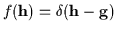 $f({\bf h}) = \delta({\bf h}-{\bf g})$