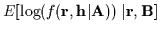 $\displaystyle E [ \log (f({\bf r},{\bf h}\vert{\bf A})) \ \vert {\bf r},{\bf B} ]$