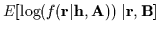 $\displaystyle E[ \log ( f({\bf r}\vert{\bf h},{\bf A}) ) \ \vert{{\bf r},{\bf B}}]$
