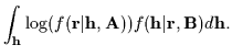 $\displaystyle \int_{\bf h} \log ( f({\bf r}\vert{\bf h},{\bf A}) ) f({\bf h }\vert{\bf r},{\bf B}) d {\bf h} .$