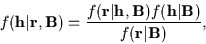 \begin{displaymath}f({\bf h}\vert{\bf r},{\bf B}) =
\frac {f({\bf r}\vert{\bf h},{\bf B}) f({\bf h}\vert{\bf B})}
{f({\bf r}\vert{\bf B})} ,
\end{displaymath}