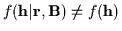 $f({\bf h }\vert{\bf r},{\bf B}) \not= f({\bf h })$