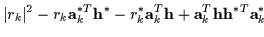 $\displaystyle \vert r_k\vert^2 - r_k {\bf a}_k^{*T} {\bf h}^* - r_k^* {\bf a}_k^T {\bf h}
+ {\bf a}_k^T {\bf h}{\bf h}^{*T}{\bf a}_k^*$