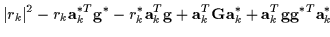 $\displaystyle \vert r_k\vert^2 - r_k {\bf a}_k^{*T} {\bf g}^* - r_k^* {\bf a}_k...
...{\bf a}_k^{T} {\bf G}{\bf a}_k^*
+ {\bf a}_k^{T} {\bf g}{\bf g}^{*T}{\bf a}_k^*$