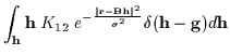 % latex2html id marker 2943
$\displaystyle \int_{\bf h} {\bf h} ~ K_{\ref{eq:f(h...
...\vert{\bf r}-{\bf Bh}\vert^2}
{\sigma^2}
}
\delta ({\bf h} - {\bf g}) d {\bf h}$