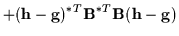 $\displaystyle + ({\bf h}-{\bf g})^{*T} {\bf B}^{*T} {\bf B} ({\bf h}-{\bf g})$