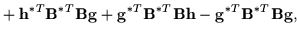 $\displaystyle + \ {\bf h}^{*T} {\bf B}^{*T} {\bf B} {\bf g} + {\bf g}^{*T} {\bf B}^{*T} {\bf B} {\bf h}
- {\bf g}^{*T} {\bf B}^{*T} {\bf B} {\bf g}
,$