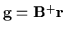 ${\bf g} = {\bf B}^+{\bf r}$