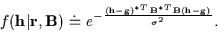 \begin{displaymath}f({\bf h}\vert{\bf r},{\bf B}) \doteq
e^{-
\frac {({\bf h}-{\...
...)^{*T} {\bf B}^{*T} {\bf B} ({\bf h}-{\bf g})}
{\sigma^2}
} .
\end{displaymath}