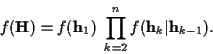 \begin{displaymath}f({\bf H}) =
f({\bf h}_1)
\ \prod_{k=2}^n f({\bf h}_k\vert{\bf h}_{k-1}) .
\end{displaymath}