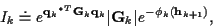 \begin{displaymath}I_k \doteq
e^{{{\bf {q}}_k}^{*T} {\bf {G}}_k {\bf {q}}_k} \vert{\bf {G}}_k\vert e^{-{\phi}_k({\bf h}_{k+1})} ,
\end{displaymath}