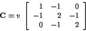\begin{displaymath}{\bf C} = v \; \left[ \begin{array}{rrr}
1 & -1 & 0 \\
-1 & 2 & -1 \\
0 & -1 & 2 \end{array}
\right]
\end{displaymath}